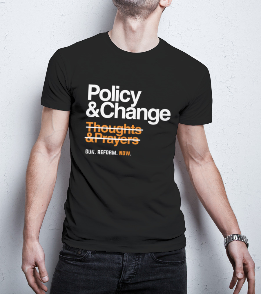 Policy And Change Thoughts And Prayers Gun Reform Now T-Shirt