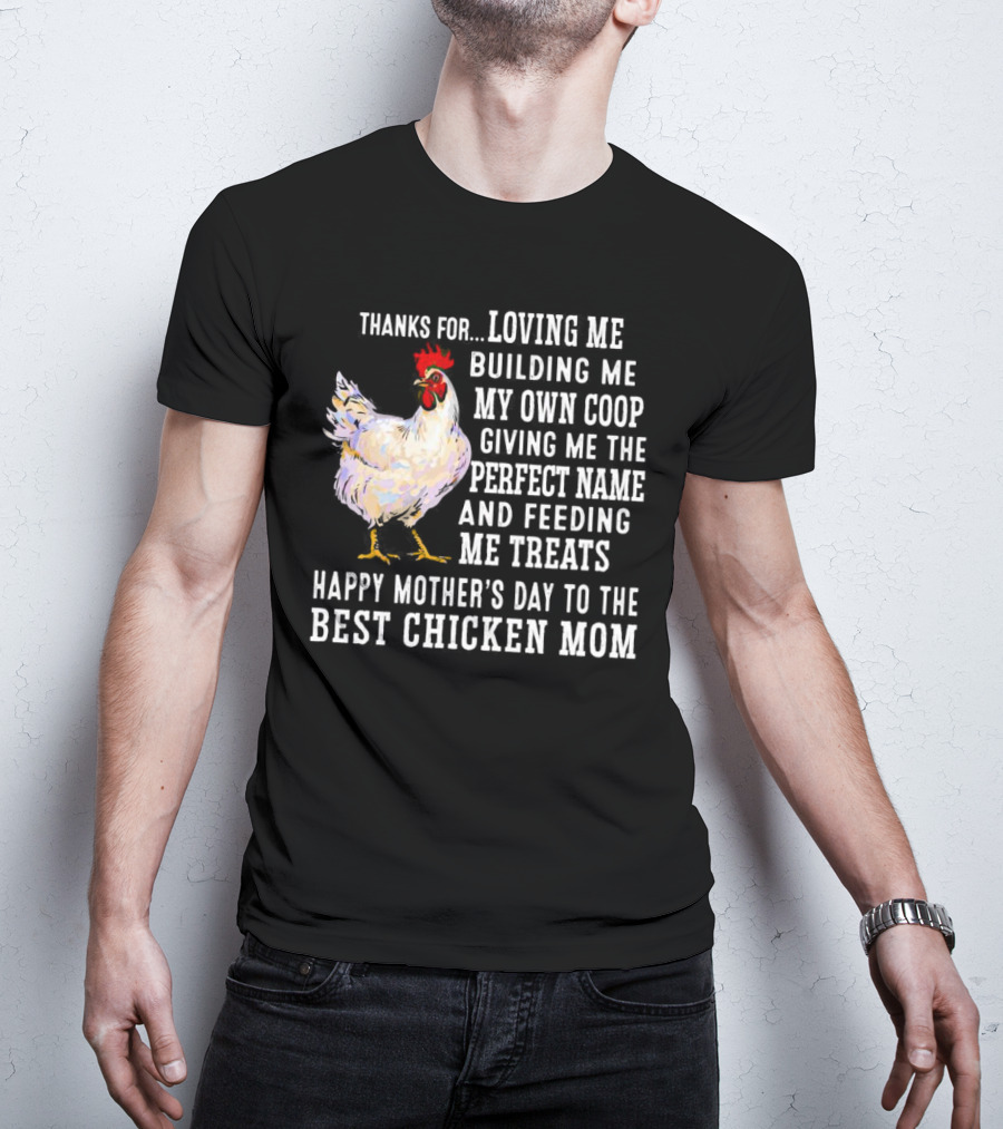 Thanks For Loving Me Building My Own Coop Perfect Name Feeding Treats Happy Mother’s Day Best Chicken Mom T-Shirt