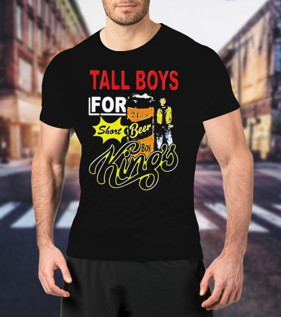 TALL BOYS FOR SHORT BEER 24 Oz KING's T-Shirt