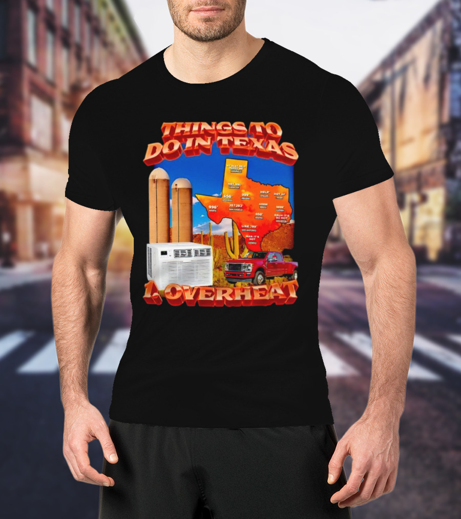 Things To Do In Texas Overheat Map Weather Temperatures Truck Air Conditioner Silos Cactus T-Shirt