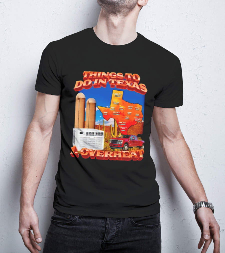 Things To Do In Texas Overheat Map Weather Temperatures Truck Air Conditioner Silos Cactus T-Shirt