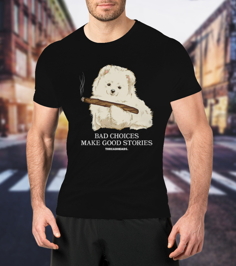 Bad Choices Make Good Stories Funny Dog Threadheads T-Shirt