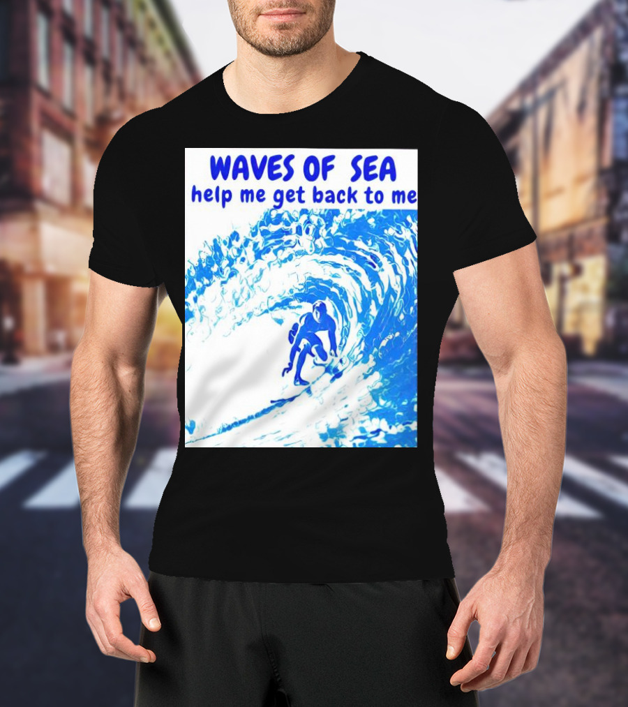 Waves Of Sea Help Me Get Back To Me Surfer Riding Blue Ocean Waves T-Shirt