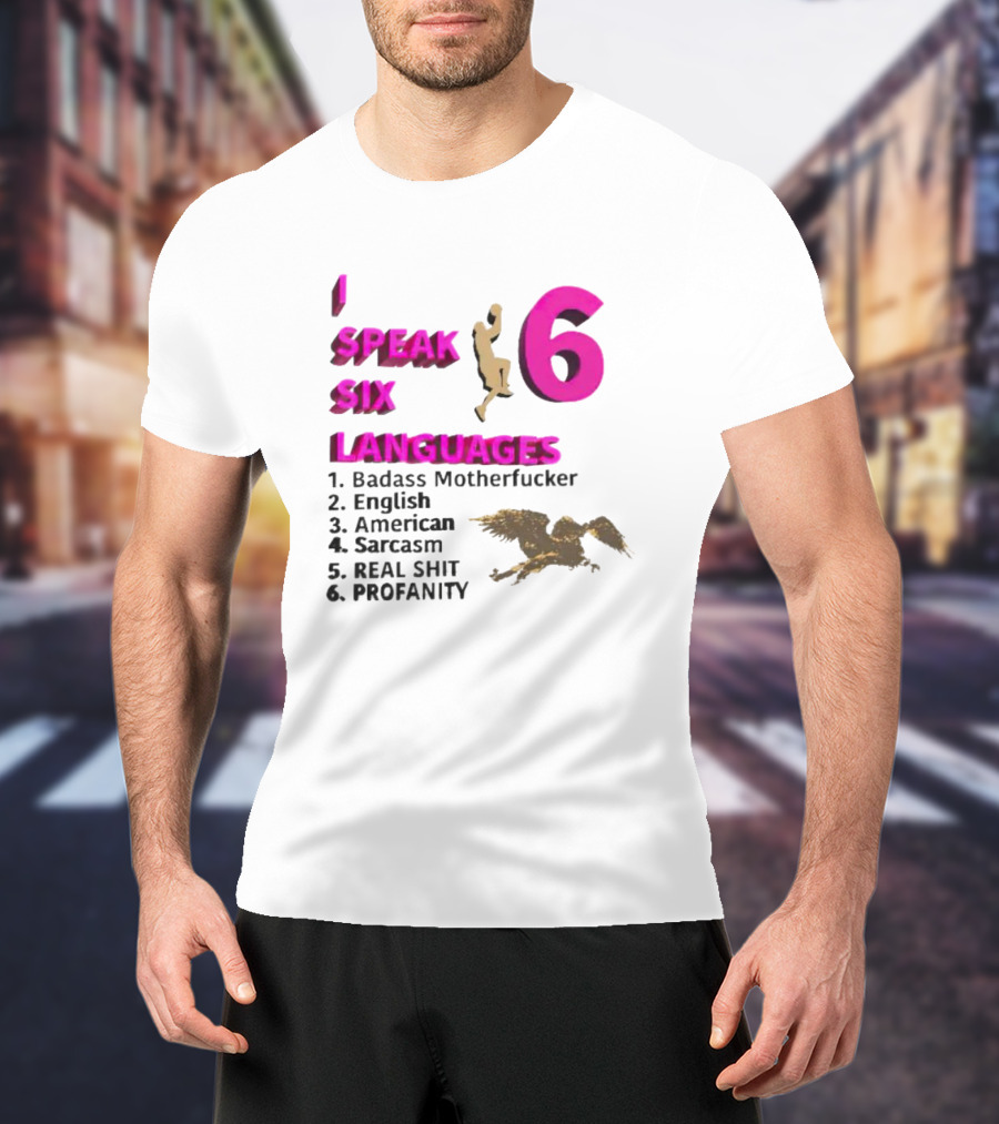 I Speak Six Languages Badass Motherfucker English American Sarcasm Real Shit Profanity T-Shirt
