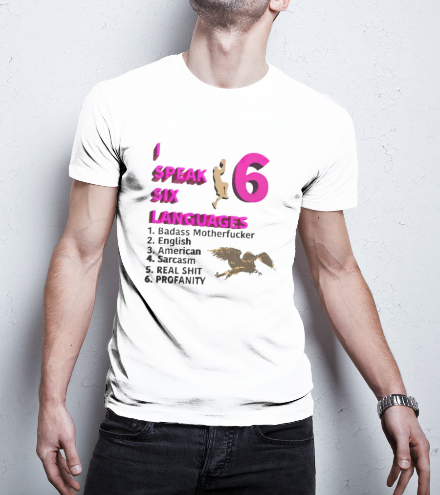I Speak Six Languages Badass Motherfucker English American Sarcasm Real Shit Profanity T-Shirt