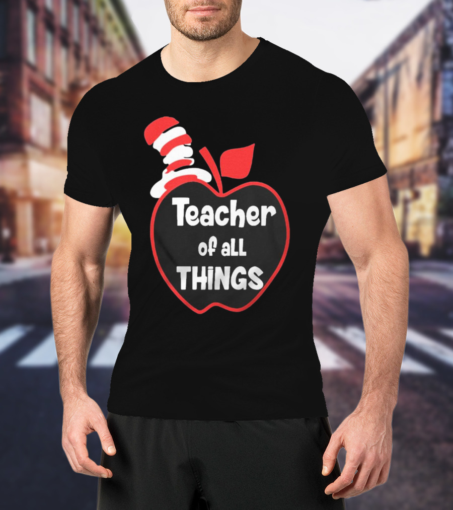 Teacher Of All Things Dr Seuss Inspired Apple Hat T-Shirt