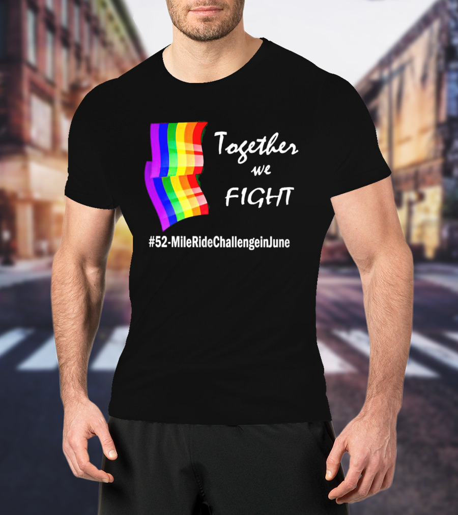 Together We Fight 52-Mile Ride Challenge In June Rainbow Flag T-Shirt