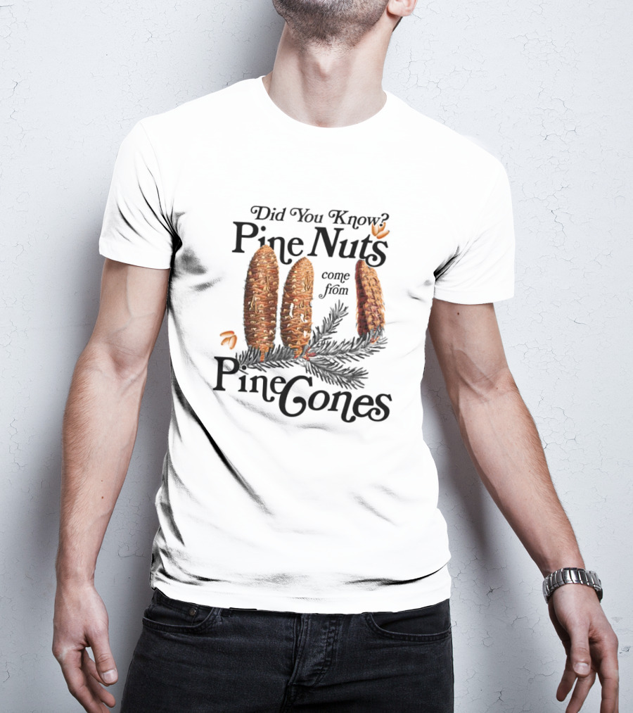Did You Know Pine Nuts Come From Pine Cones T-Shirt