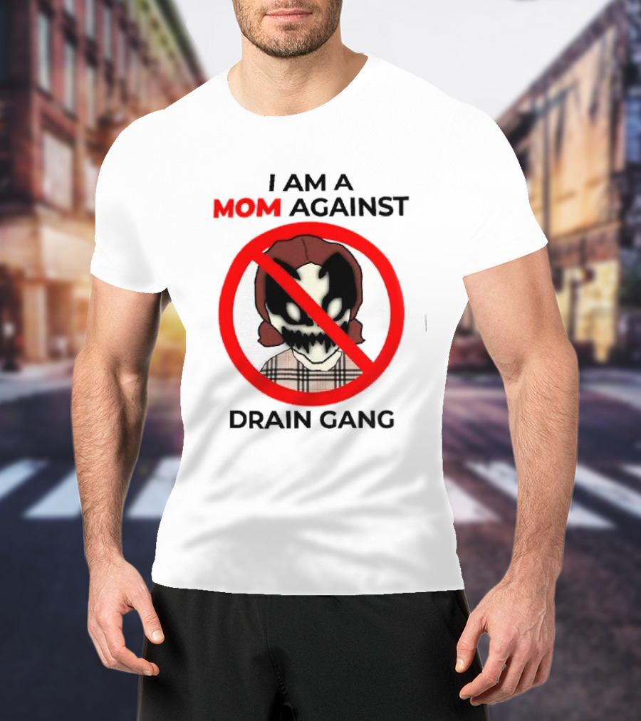 I Am A Mom Against Drain Gang Prohibition T-Shirt