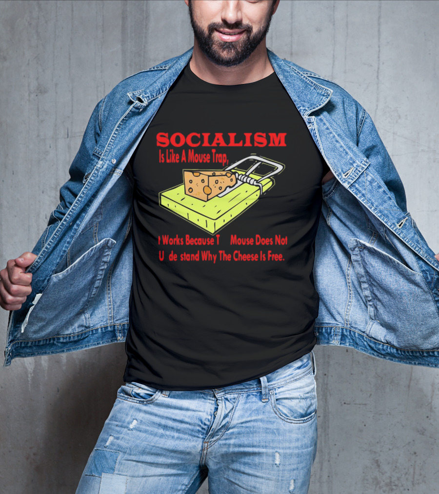 SOCIALISM Is Like A Mouse Trap It Works Because The Mouse Does Not Understand Why The Cheese Is Free T-Shirt