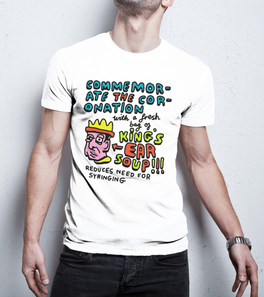 Commemorate The Coronation With A Fresh Bag Of King's Ear Soup Reduces Need For Syringing T-Shirt