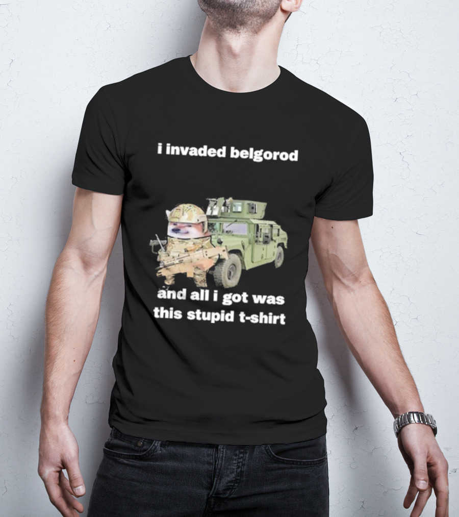 I Invaded Belgorod And All I Got Was This Stupid T-Shirt Military Vehicle Meme T-Shirt