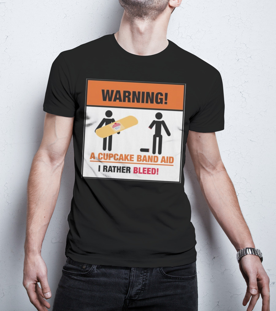 Warning I Rather Bleed Than Use A Cupcake Band Aid T-Shirt