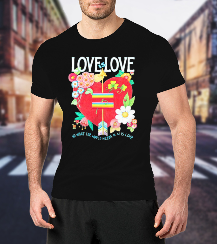 LOVE Is LOVE Heart With Flowers And Arrow What The World Needs Now Is Love T-Shirt