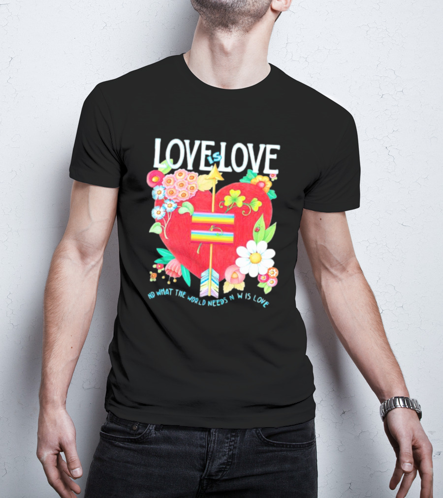 LOVE Is LOVE Heart With Flowers And Arrow What The World Needs Now Is Love T-Shirt
