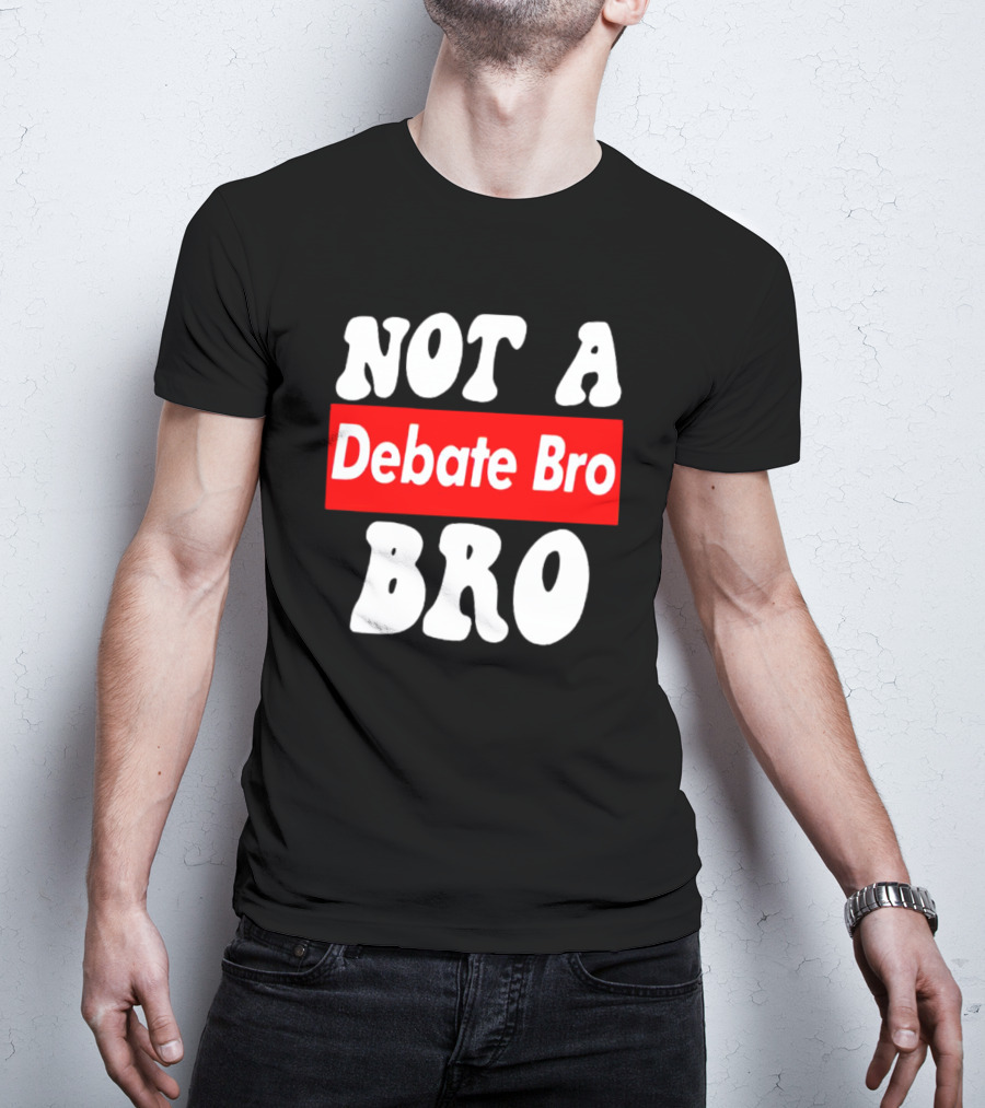 Not A Debate Bro Anti Bro T-Shirt