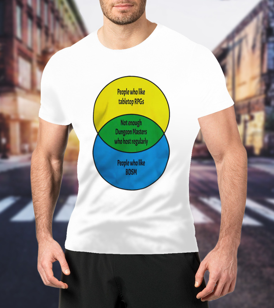 People Who Like Tabletop RPGs Not Enough Dungeon Masters Who Host Regularly People Who Like BDSM T-Shirt