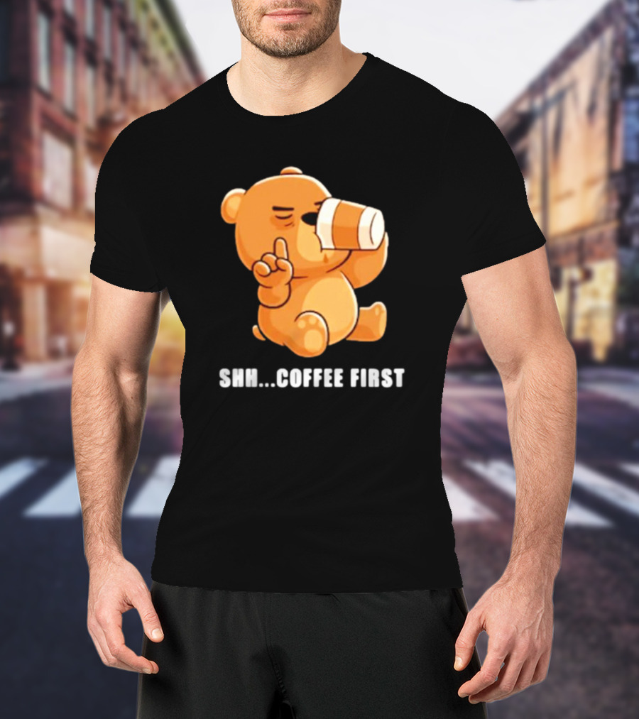 Shh Coffee First Bear Drinking Coffee Cup T-Shirt