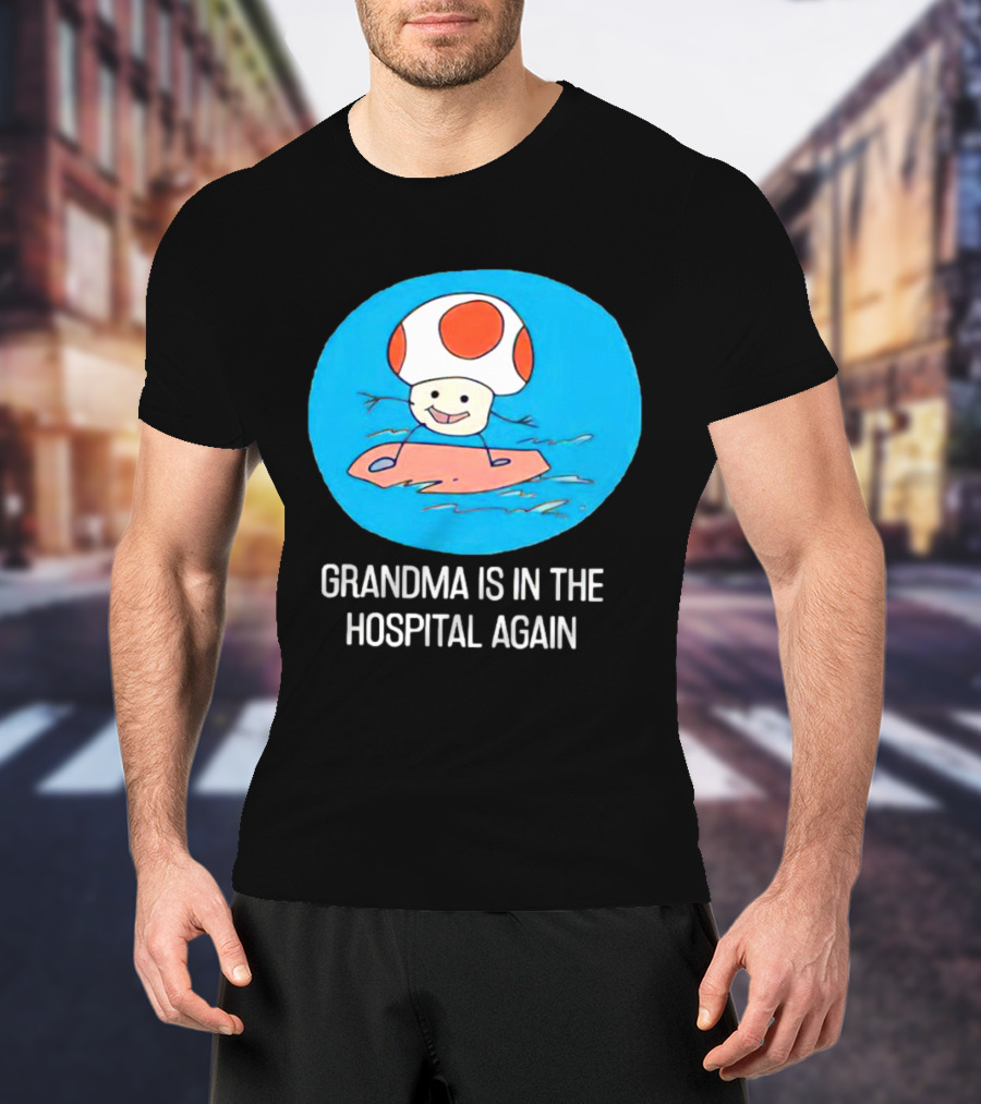 Grandma Is In The Hospital Again Toad Surfing Adventure T-Shirt