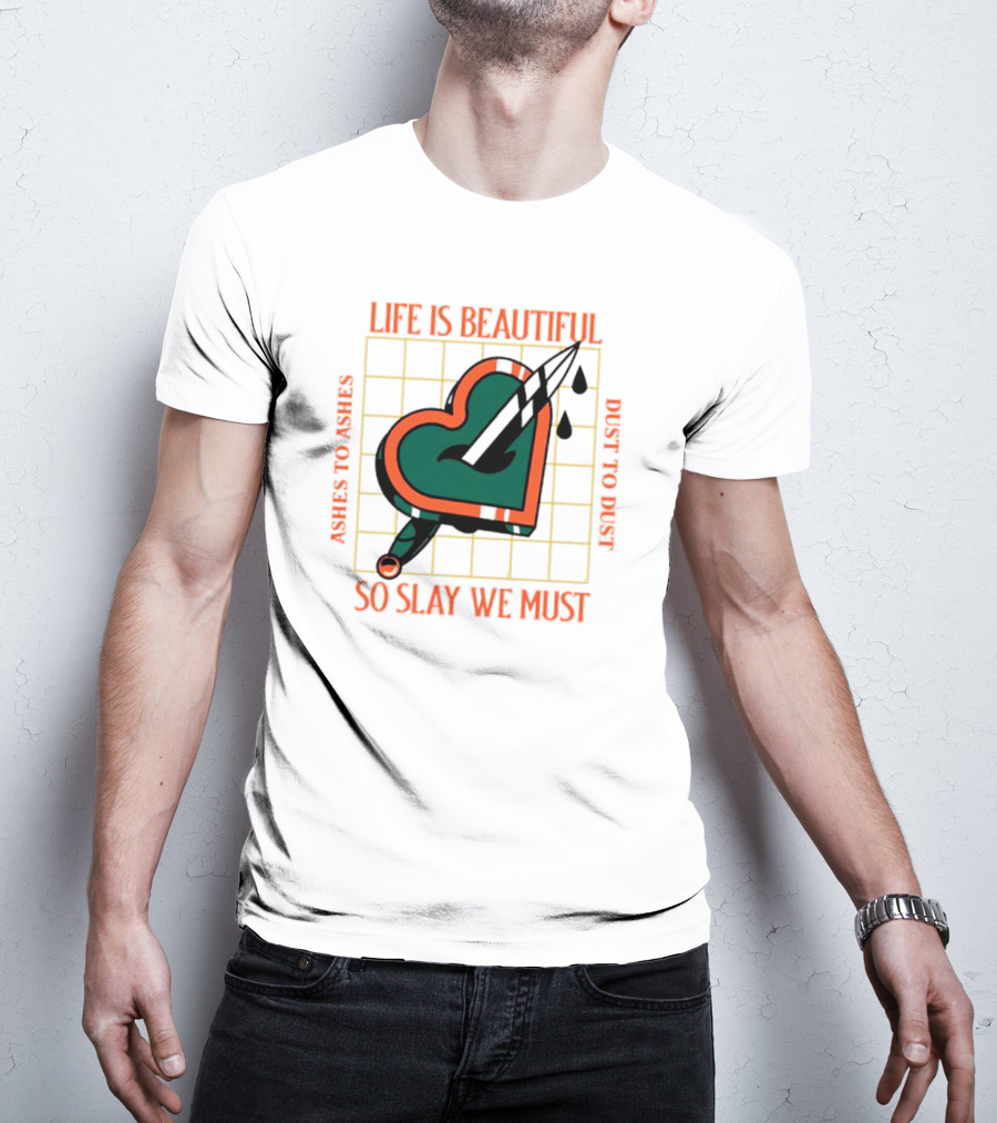 Life Is Beautiful Ashes To Ashes Dust To Dust So Slay We Must T-Shirt