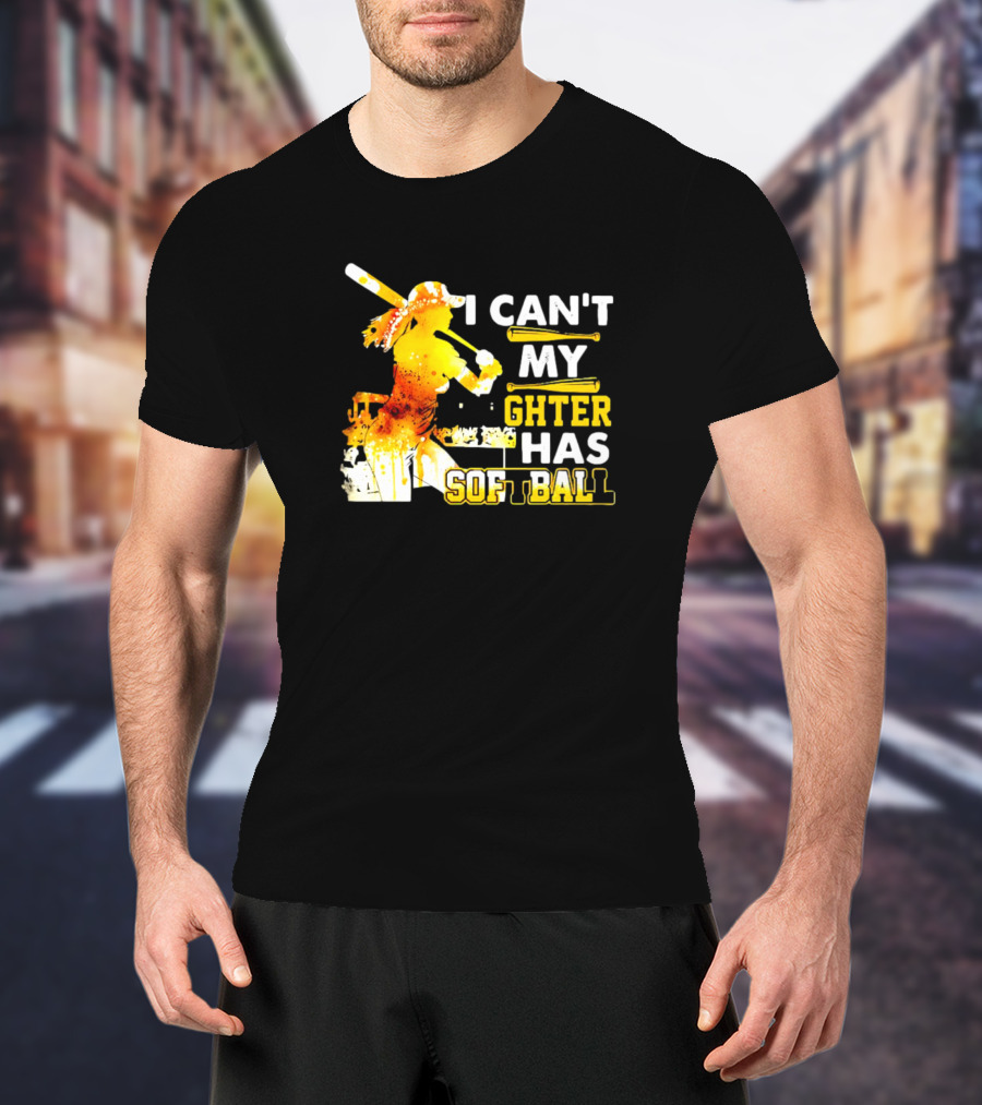 I Can’t My Daughter Has Softball Father’s Day Baseball Player Father's T-Shirt