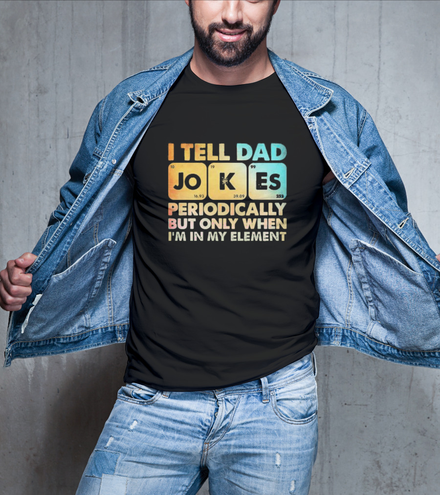 I Tell Dad Jokes Periodically But Only When I'm In My Element T-Shirt