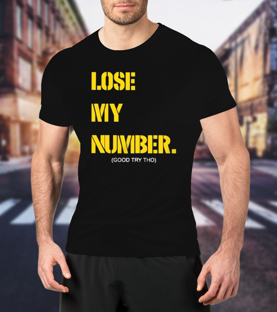 LOSE MY NUMBER GOOD TRY THO T-Shirt