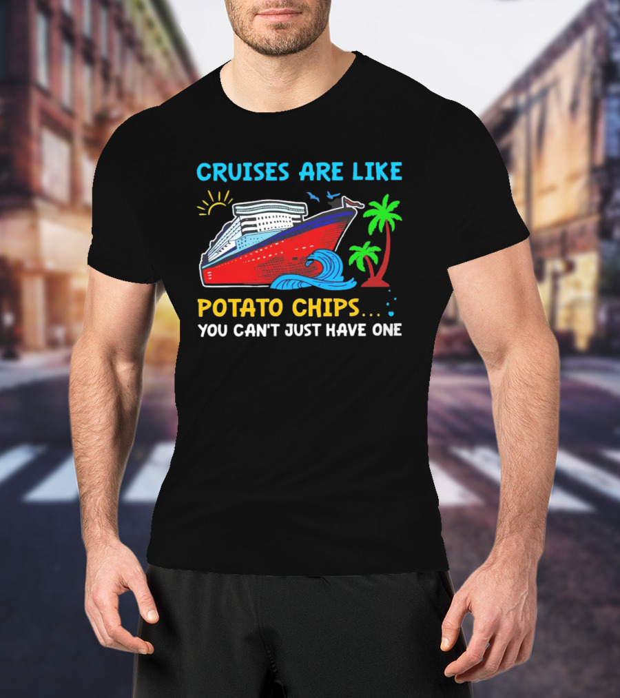 Cruises Are Like Potato Chips You Can’t Just Have One Ocean Sun Palms T-Shirt