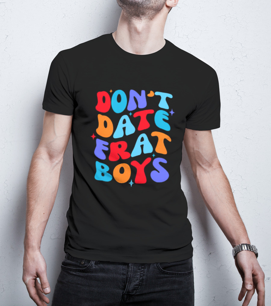 Don't Date Frat Boys Colorful Retro Font T-Shirt