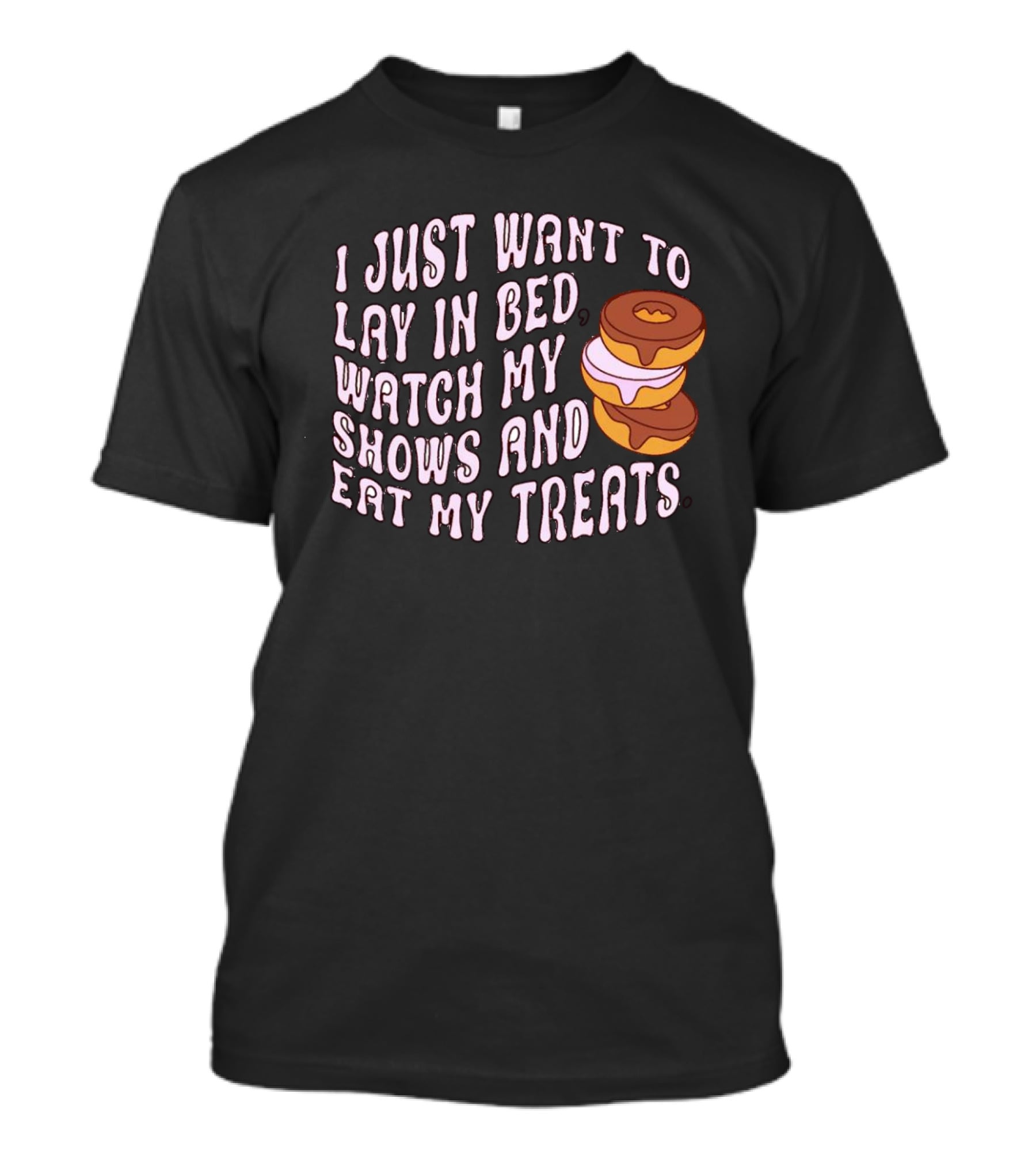 I Just Want To Lay In Bed Watch My Shows And Eat My Treats Donut Stack T-Shirt