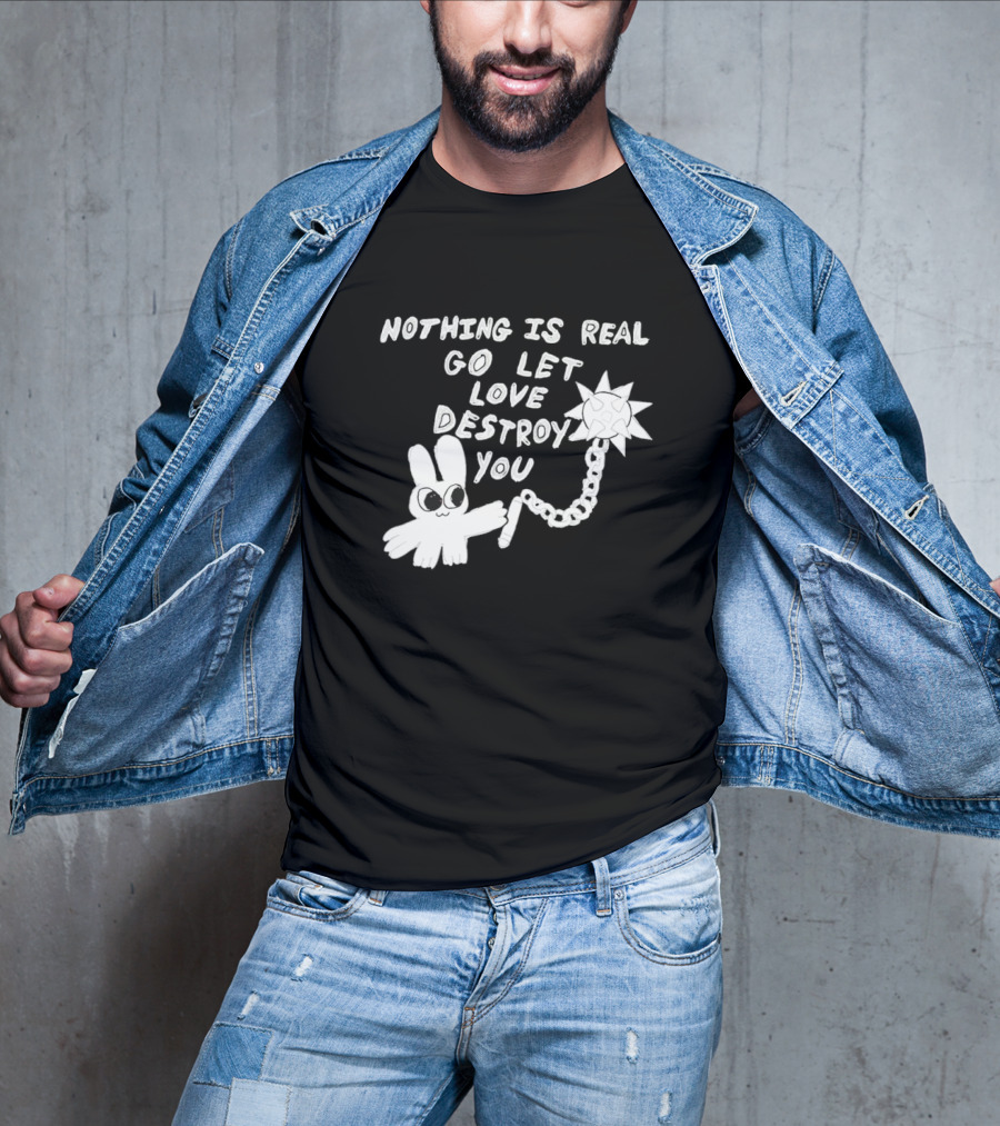 Nothing Is Real Go Let Love Destroy You Bunny With Flail T-Shirt