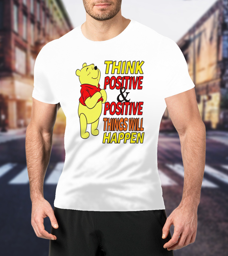 Think Positive And Positive Things Will Happen Winnie The Pooh T-Shirt