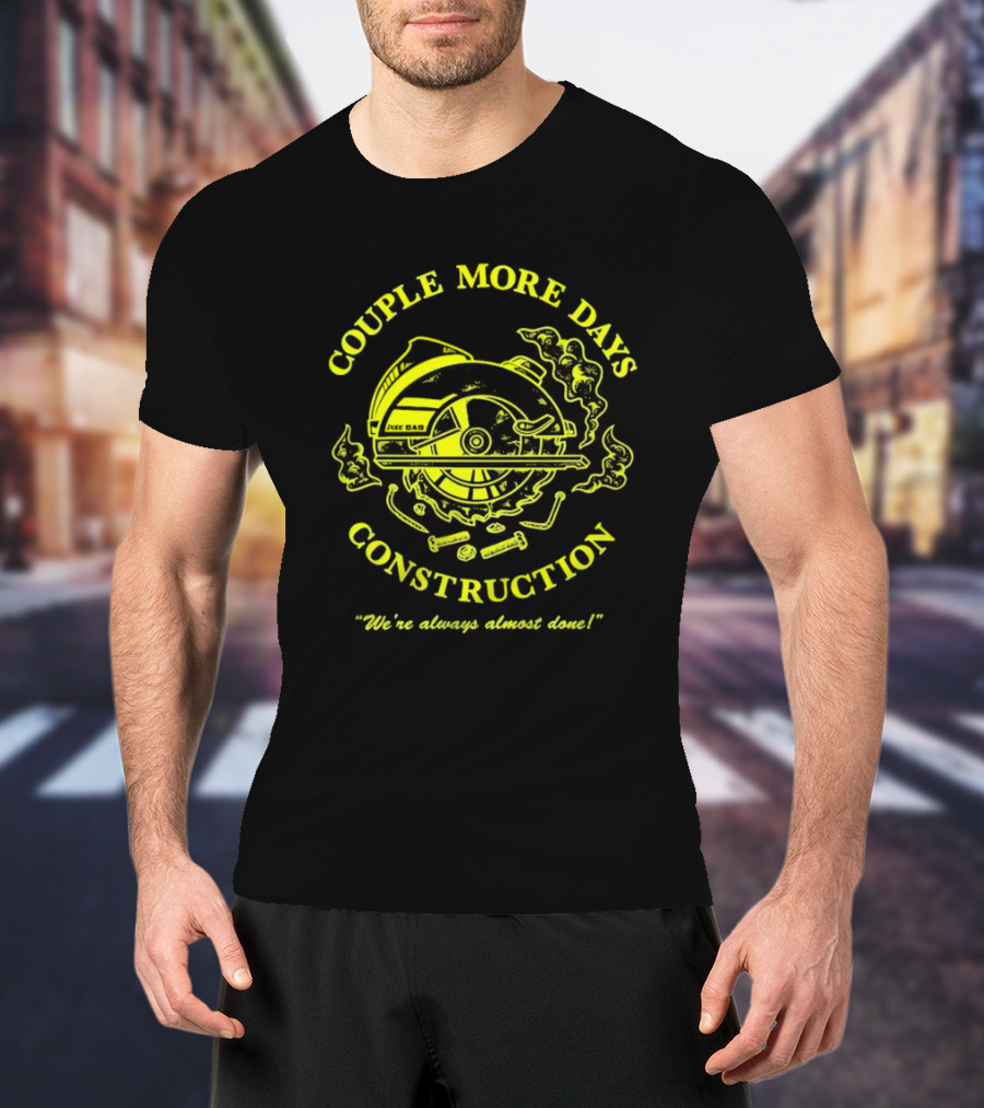 COUPLE MORE DAYS CONSTRUCTION We're Always Almost Done T-Shirt