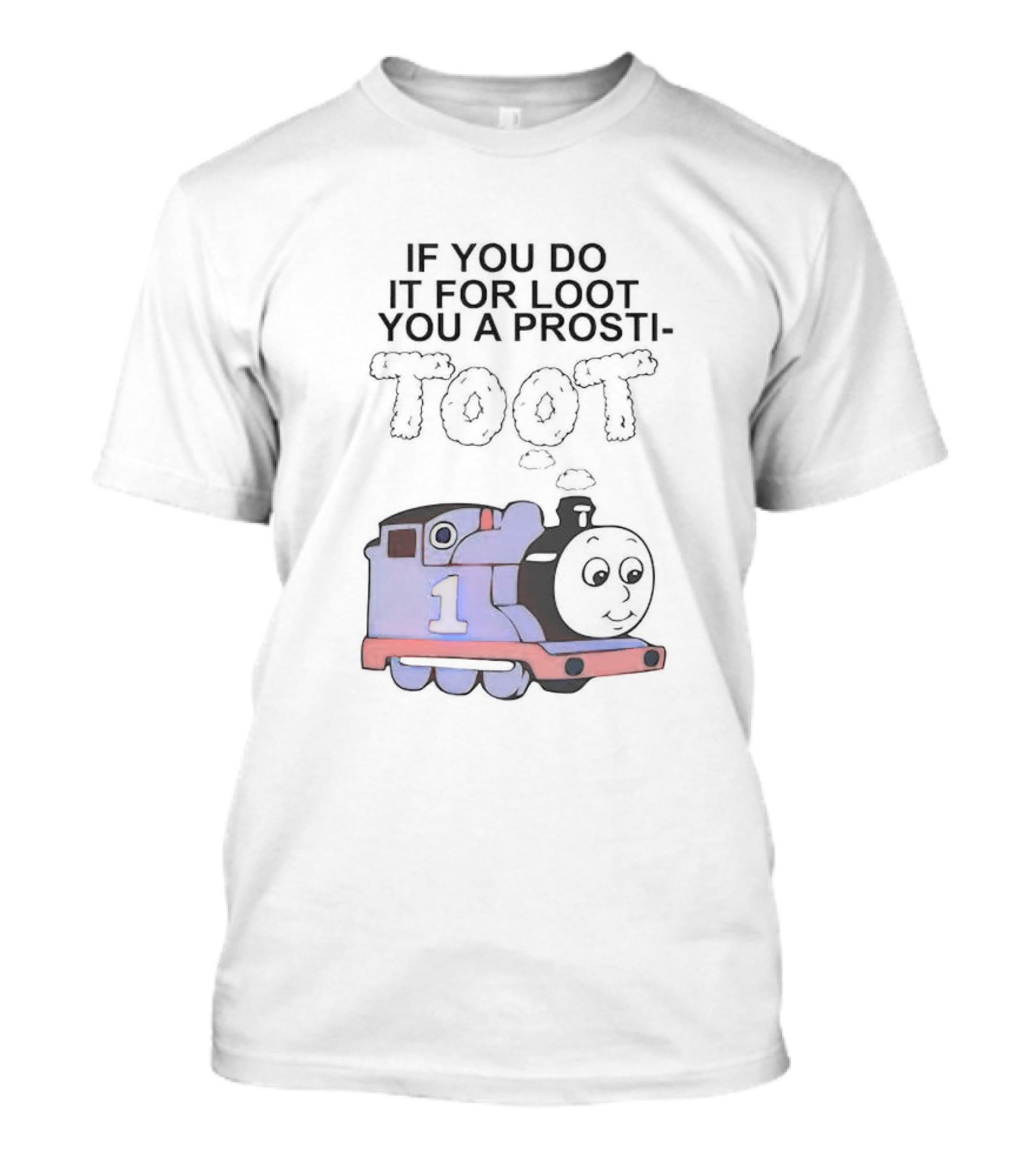 If You Do It For Loot You A Prosti-Toot With Train Image T-Shirt