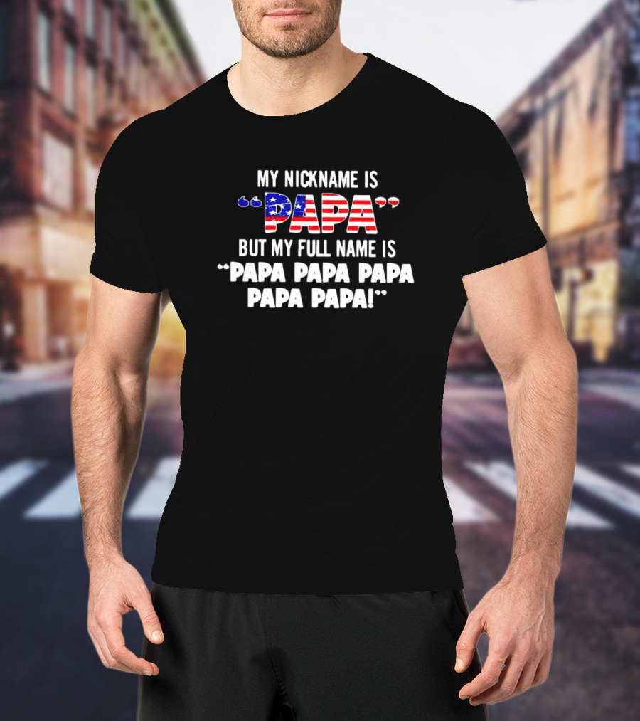 My Nickname Is Papa But My Full Name Is Papa Papa Papa Papa Papa T-Shirt