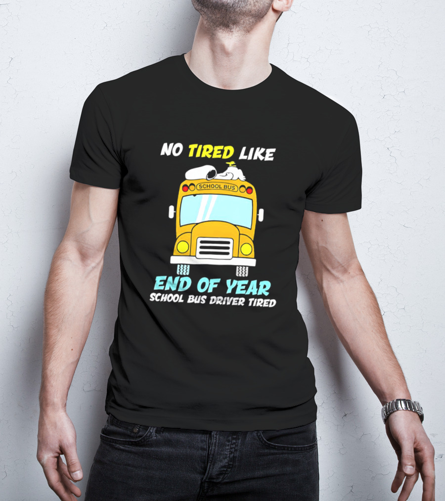 Snoopy No Tired Like End Of Year School Bus Driver Tired Peanuts Inspired Bus T-Shirt