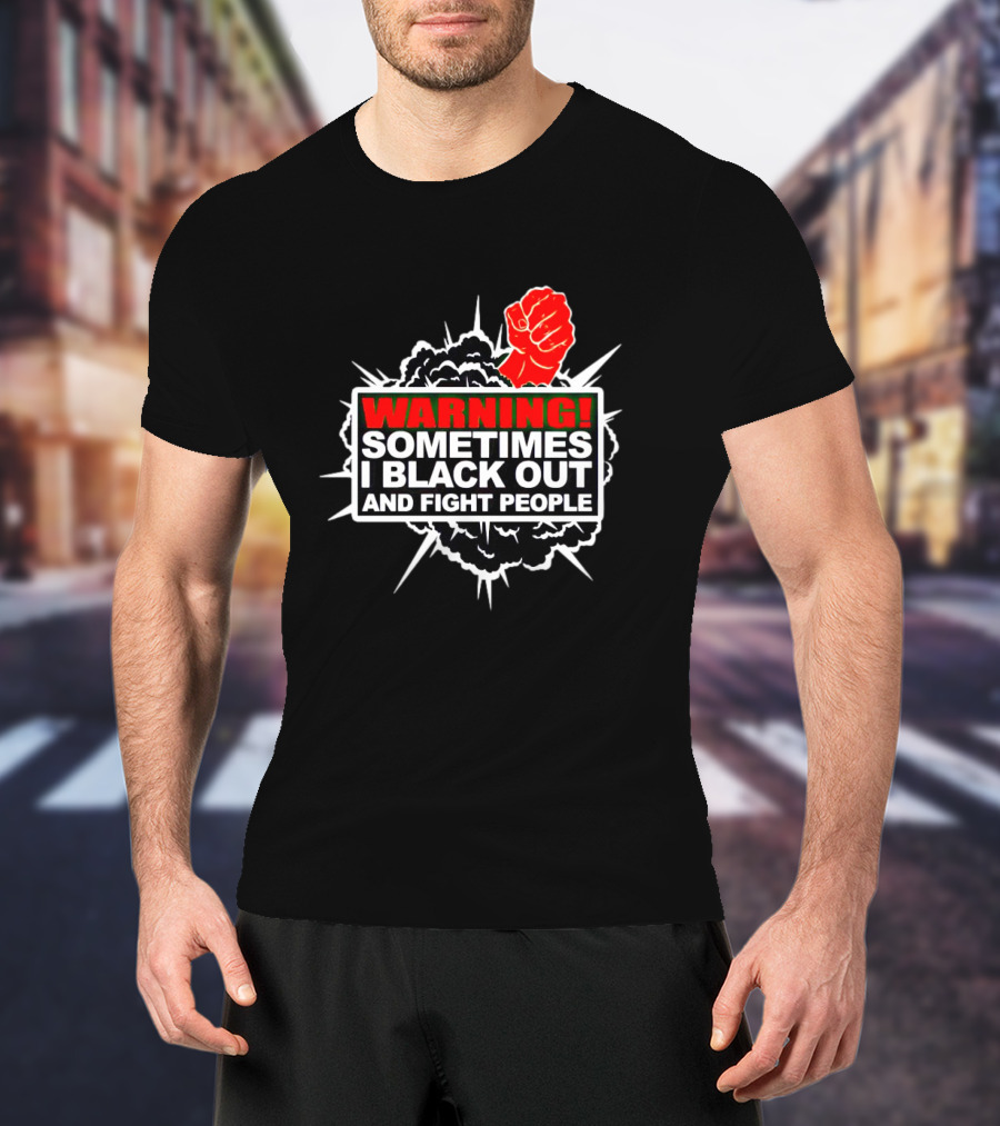 Warning Sometimes I Black Out And Fight People Red Fist Black Explosion T-Shirt