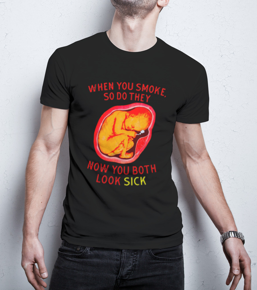When You Smoke So Do They Now You Both Look Sick T-Shirt