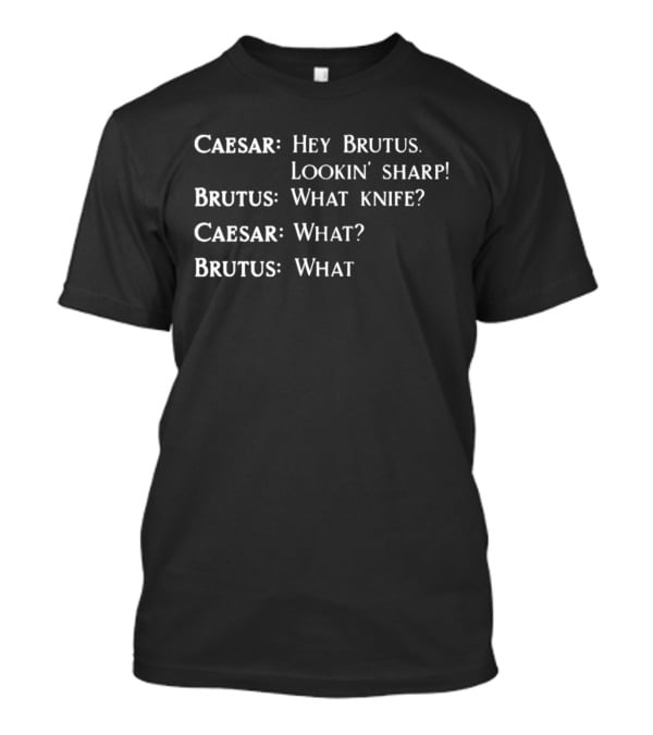 Caesar Hey Brutus Lookin' Sharp What Knife What T-Shirt