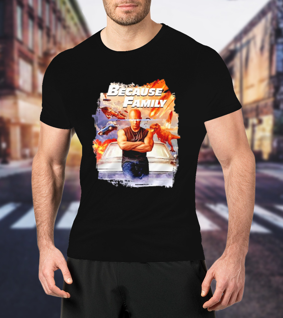 Because Family Dominic Toretto Fast Furious Car Explosion Helicopter Planes Dinosaurs T-Shirt