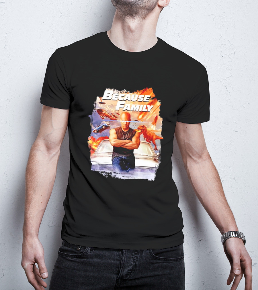 Because Family Dominic Toretto Fast Furious Car Explosion Helicopter Planes Dinosaurs T-Shirt