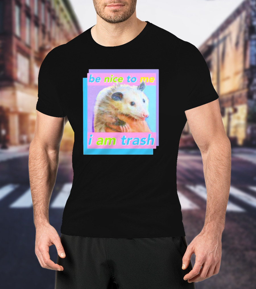 Be Nice To Me I Am Trash Opossum T-Shirt