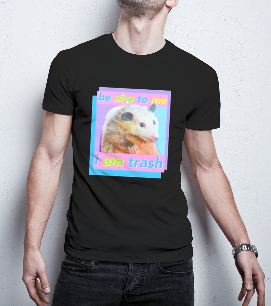 Be Nice To Me I Am Trash Opossum T-Shirt