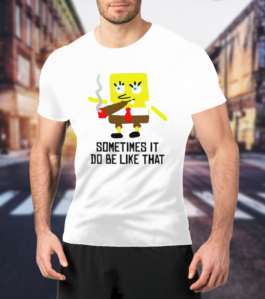SpongeBob Smoking Sometimes It Do Be Like That T-Shirt
