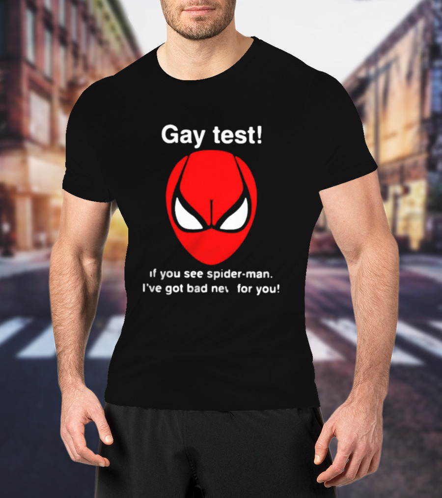 Gay Test If You See Spider-Man I've Got Bad News For You T-Shirt
