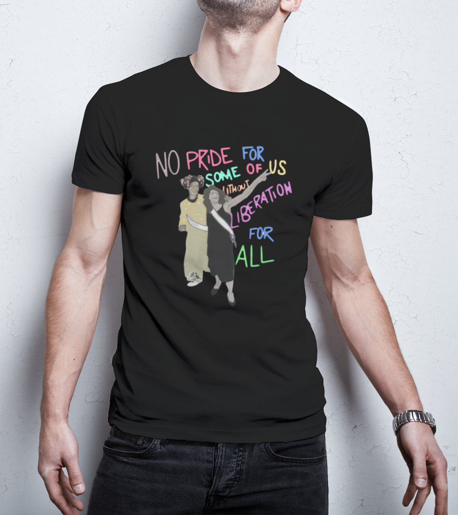 No Pride For Some Of Us Without Liberation For All T-Shirt