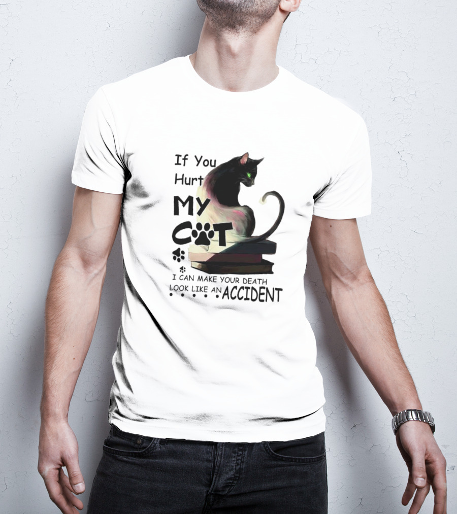 If You Hurt My Cat I Can Make Your Death Look Like An Accident T-Shirt