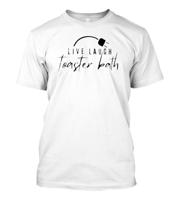 Live Laugh Toaster Bath Dark Humor Plug T-Shirt