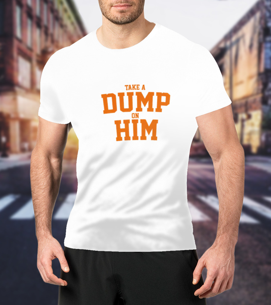 Take A Dump On Him T-Shirt