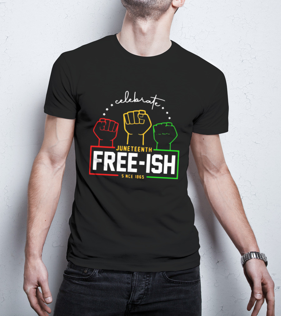 Celebrate Juneteenth Freeish Since 1865 Fist T-Shirt